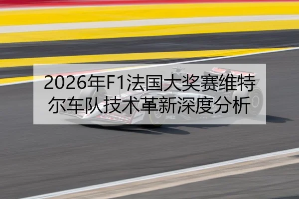 2026年F1法国大奖赛维特尔车队技术革新深度分析